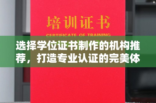 苏尼特右旗选择学位证书制作的机构推荐，打造专业认证的完美体验
