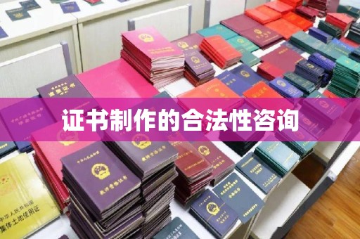 苏尼特右旗证书制作的合法性咨询