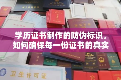 苏尼特右旗学历证书制作的防伪标识，如何确保每一份证书的真实性？