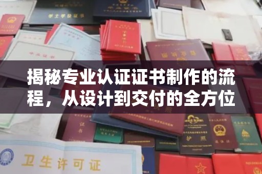 苏尼特右旗揭秘专业认证证书制作的流程，从设计到交付的全方位指南