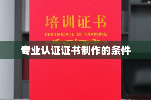 苏尼特右旗专业认证证书制作的条件