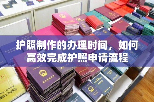 苏尼特右旗护照制作的办理时间，如何高效完成护照申请流程