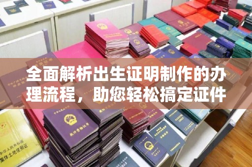 苏尼特右旗全面解析出生证明制作的办理流程，助您轻松搞定证件办理