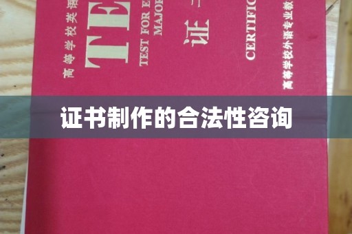 苏尼特右旗证书制作的合法性咨询
